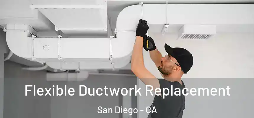 Flexible Ductwork Replacement San Diego - CA