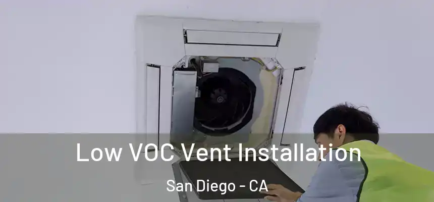 Low VOC Vent Installation San Diego - CA